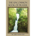 The Uncommon Book Of Prayer: Recovering the Spiritual Discipline of Prayer
