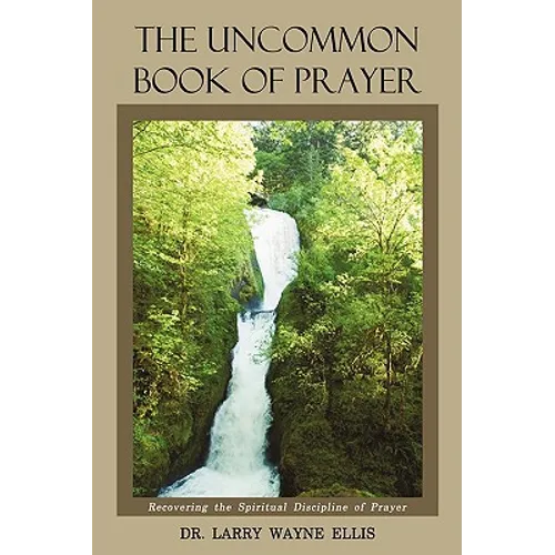 The Uncommon Book Of Prayer: Recovering the Spiritual Discipline of Prayer
