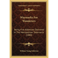 Waymarks For Wanderers: Being Five Addresses Delivered In The Metropolitan Tabernacle (1880)