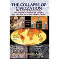 THE COLLAPSE OF CIVILIZATION, The Roots of World Crises, The Death of American Empire & The Rise of a New World Order