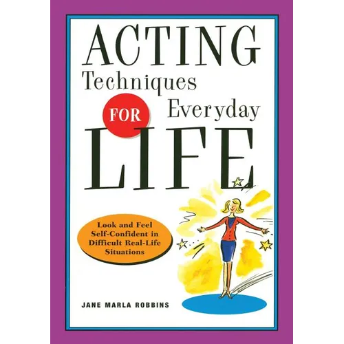 Acting Techniques for Everyday Life: Look and Feel Self-Confident in Difficult, Real-Life Situations