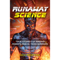 Runaway Science: True Stories of Raging Robots and Hi-Tech Horrors