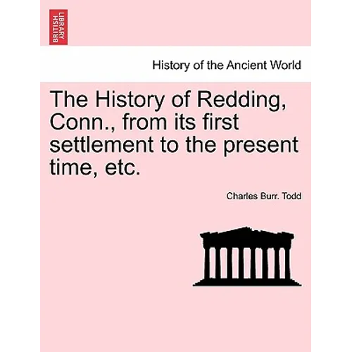 The History of Redding, Conn., from Its First Settlement to the Present Time, Etc.