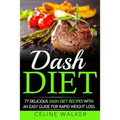 Dash Diet: 77 Delicious Dash Diet Recipes with an Easy Guide for Rapid Weight Loss