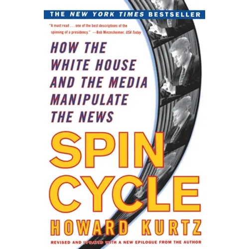 Spin Cycle: How the White House and the Media Manipulate the News