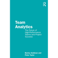 Team Analytics: The Future of High-Performance Teams and Project Success