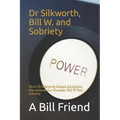 Dr Silkworth, Bill W. and Sobriety: How Dr Silkworth helped Alcoholics Anonymous Co-Founder Bill W find sobriety