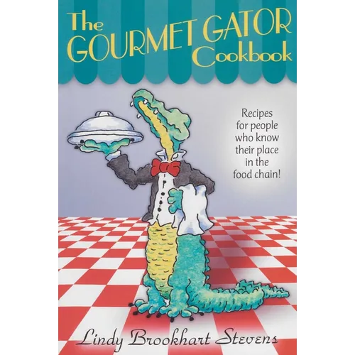 Gourmet Gator Cookbook: Recipes for People Who Know Their Place in the Food Chain