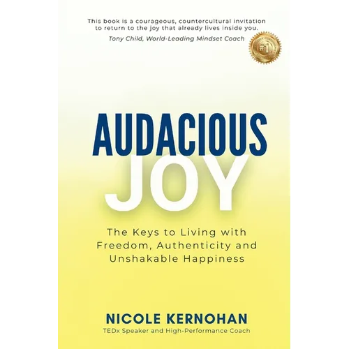 Audacious Joy: The Keys to Living with Freedom, Authenticity & Unshakable Happiness