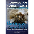 Norwegian Forest Cats and Kittens. Complete Owners Guide. Includes Advice on Purchase, Care, Health, Breeders, Re-Homing, Adoption and Diet.