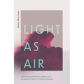 Light as Air: Practicing Authenticity, Depth, and Purpose in a World of Empty Promises