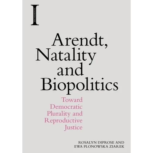 Arendt, Natality and Biopolitics: Toward Democratic Plurality and Reproductive Justice