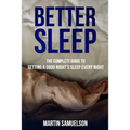 Better Sleep - The Complete Guide to Getting a Good Night's Sleep Every Night