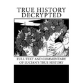 True History Decrypted: Full Text and Commentary of Lucian's True History