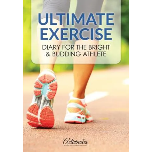 Ultimate Exercise Diary for the Bright & Budding Athlete