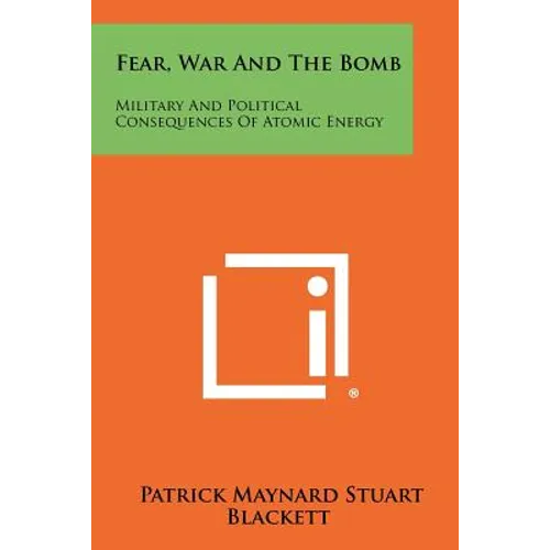 Fear, War And The Bomb: Military And Political Consequences Of Atomic Energy