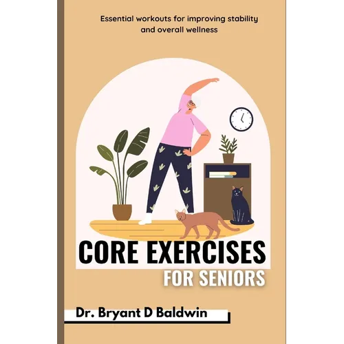 Core Exercises for seniors: Essential Workouts for Improving Stability and Overall Wellness