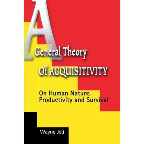 A General Theory of Acquisitivity: On Human Nature, Productivity and Survival