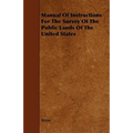Manual Of Instructions For The Survey Of The Public Lands Of The United States