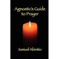 The Agnostic's Guide to Prayer