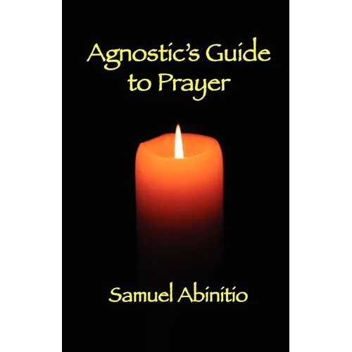 The Agnostic's Guide to Prayer