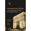 Integrating Islam: Political and Religious Challenges in Contemporary France