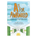 A is for Awkward: A Guide to Surviving Middle School