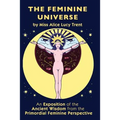 The Feminine Universe: An Exposition of the Ancient Wisdom from the Primordial Feminine Perspective