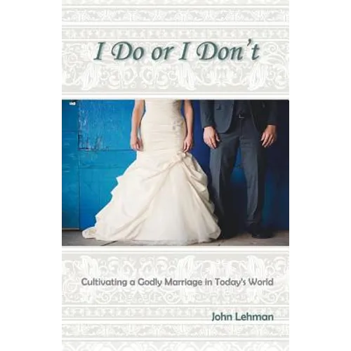 I Do or I Don't: Cultivating a Godly Marriage in Today's World