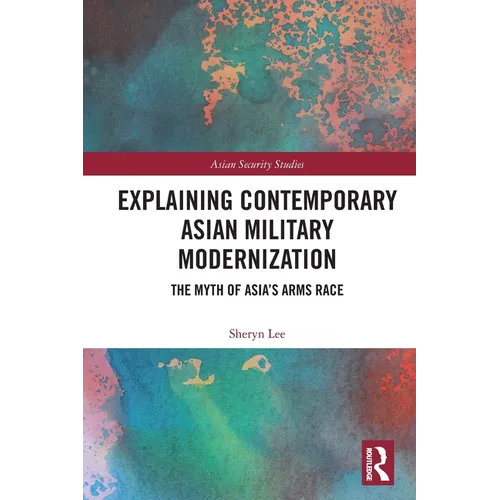 Explaining Contemporary Asian Military Modernization: The Myth of Asia's Arms Race