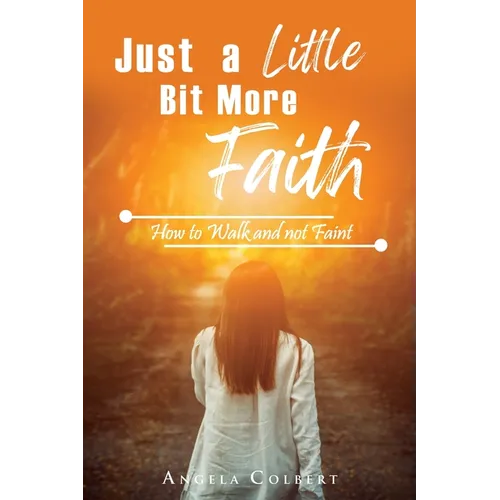 Just a Little Bit More Faith: How to Walk and not Faint