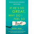 If He's So Great, Why Do I Feel So Bad?: Recognizing and Overcoming Subtle Abuse