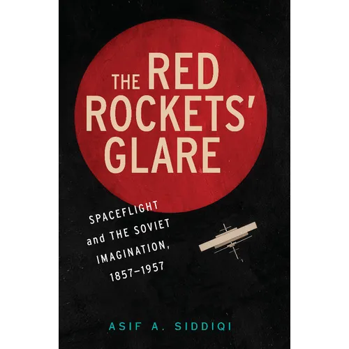 The Red Rockets' Glare: Spaceflight and the Russian Imagination, 1857 1957