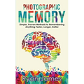 Photographic Memory: Simple, Proven Methods to Remembering Anything Faster, Longer, Better (Accelerated Learning Series) (Volume 1)