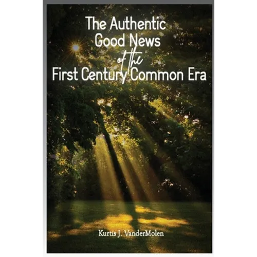The Authentic Good News of The First Century Common Era
