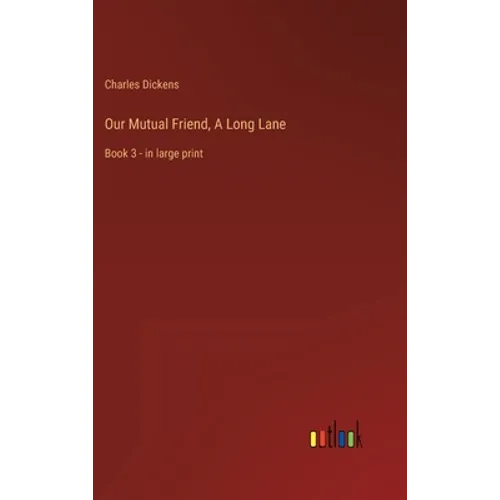 Our Mutual Friend, A Long Lane: Book 3 - in large print