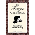 The Frugal Gentleman: Classic Style for Less Money