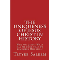 The Uniqueness of Jesus Christ in History: Who was Jesus? What has He done that we remember Him still?