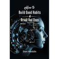 How To Build Good Habits and Break Bad Ones