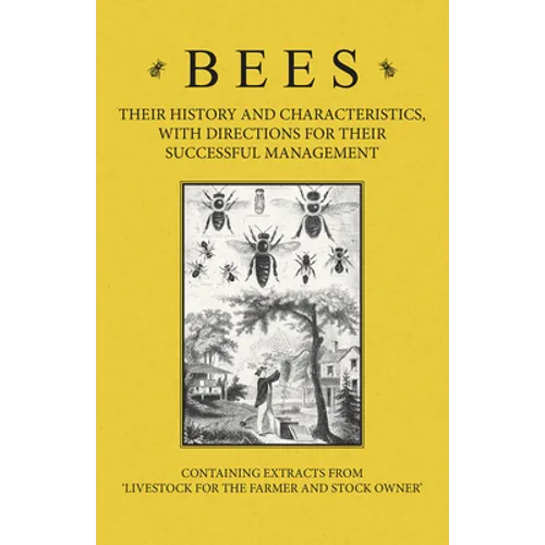 Bees - Their History and Characteristics, with Directions for Their Successful Management - Containing Extracts from Livestock for the Farmer and Stoc