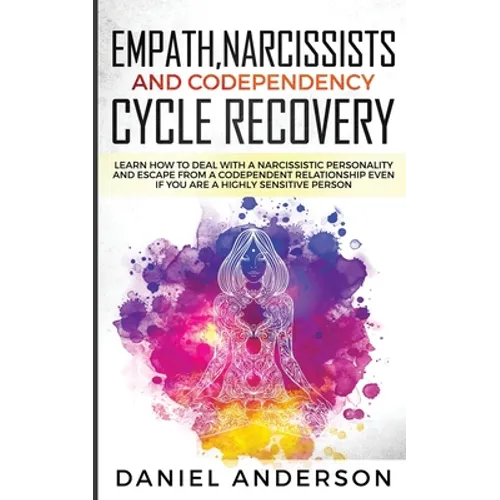 Empath, Narcissists and Codependency Cycle Recovery: Learn How to Deal with a Narcissistic Personality and Escape from a Codependent Relationship Even