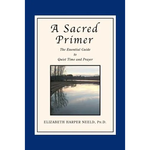 A Sacred Primer: The Essential Guide to Quiet Time and Prayer