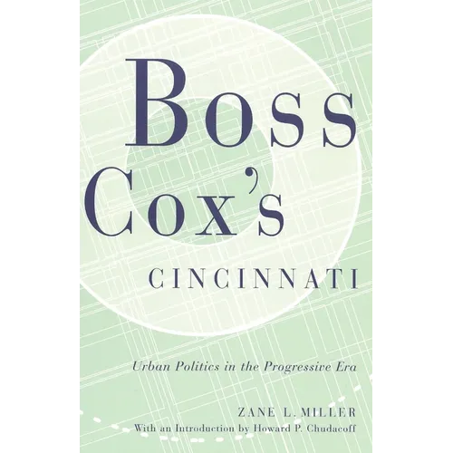 Boss Cox's Cincinnati: Urban Politics in the Progressive Era