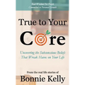 True To Your Core: Uncovering the Subconscious Beliefs That Wreak Havoc on Your Life