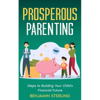 Prosperous Parenting: Steps to Building Your Child's Financial Future - Paperback
