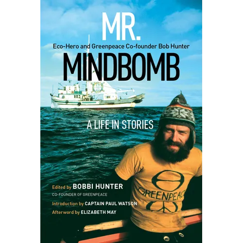 Mr. Mindbomb: Eco-Hero and Greenpeace Co-Founder Bob Hunter - A Life in Stories