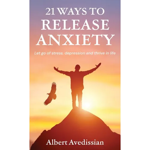 21 Ways to Release Anxiety: Let go of stress, depression and thrive in life