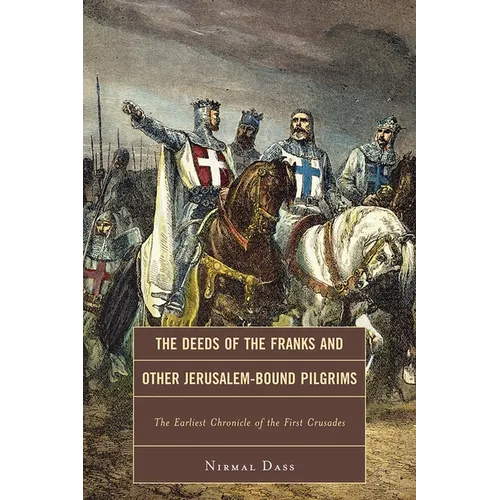Deeds of the Franks and Other Jerusalem-Bound Pilgrims: The Earliest Chronicle of the First Crusade