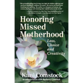 Honoring Missed Motherhood: Loss, Choice and Creativity