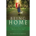 Being Home: The Art of Belonging Wherever You Are